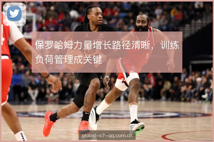 保罗哈姆力量增长路径清晰，训练负荷管理成关键